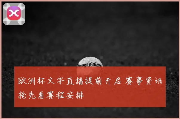 欧洲杯文字直播提前开启 赛事资讯抢先看赛程安排