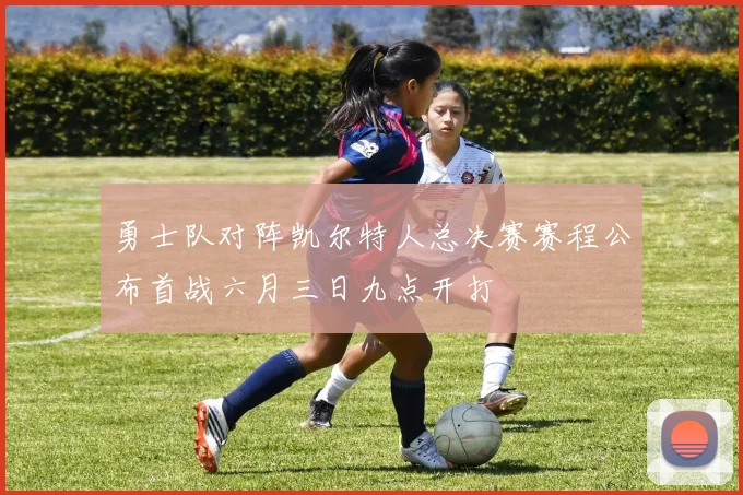 勇士队对阵凯尔特人总决赛赛程公布首战六月三日九点开打