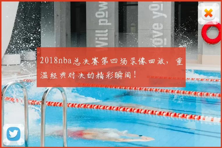 2018nba总决赛第四场录像回放,重温经典对决的精彩瞬间!
