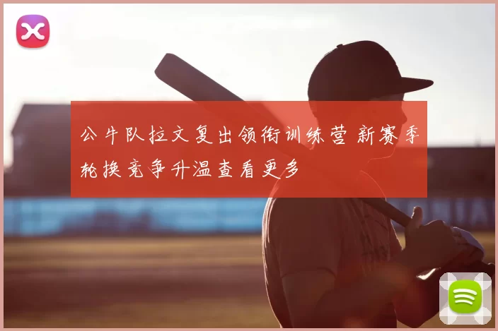 公牛队拉文复出领衔训练营 新赛季轮换竞争升温查看更多