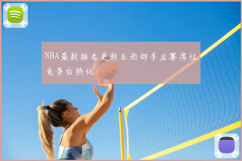 NBA最新排名更新东西部季后赛席位竞争白热化