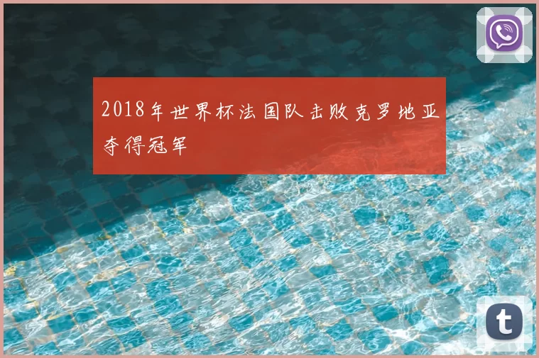 2018年世界杯法国队击败克罗地亚夺得冠军