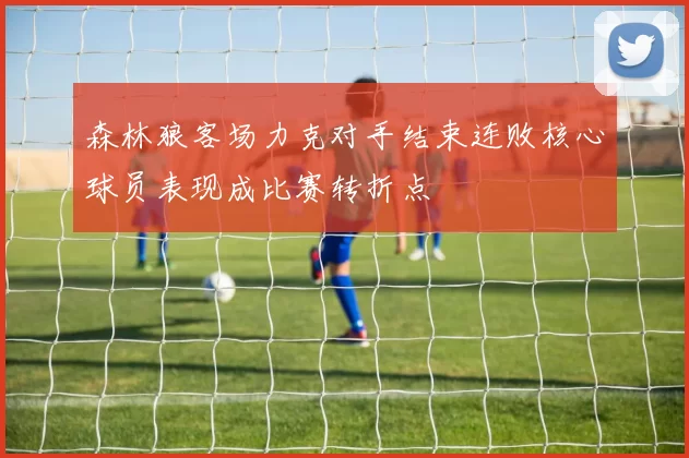 森林狼客场力克对手结束连败核心球员表现成比赛转折点