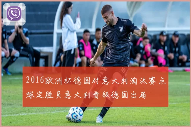 2016欧洲杯德国对意大利淘汰赛点球定胜负意大利晋级德国出局