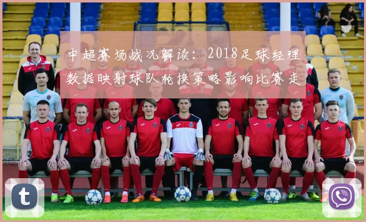 中超赛场战况解读：2018足球经理数据映射球队轮换策略影响比赛走势