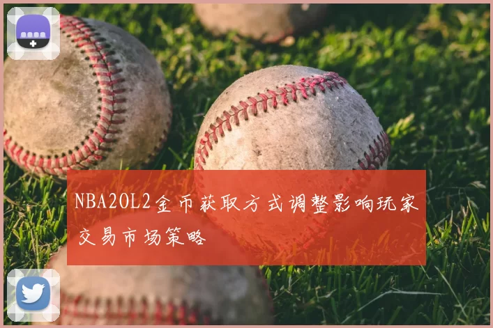 NBA2OL2金币获取方式调整影响玩家交易市场策略