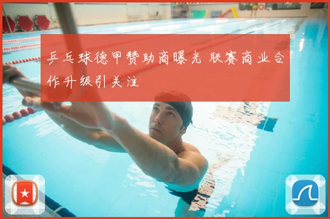 乒乓球德甲赞助商曝光 联赛商业合作升级引关注