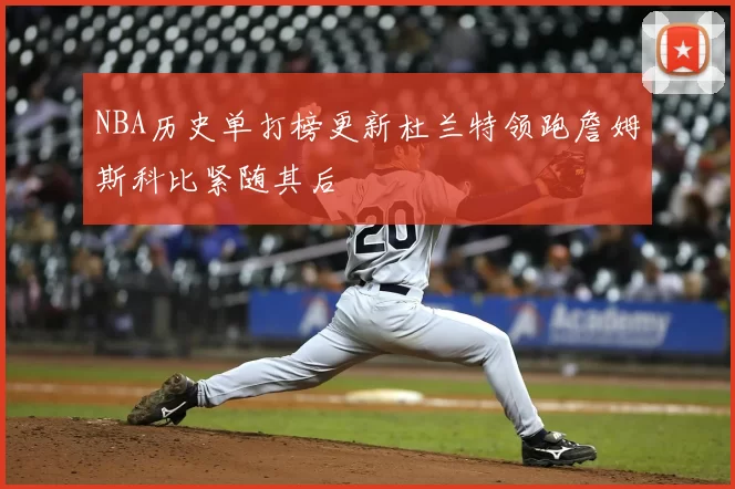 NBA历史单打榜更新杜兰特领跑詹姆斯科比紧随其后